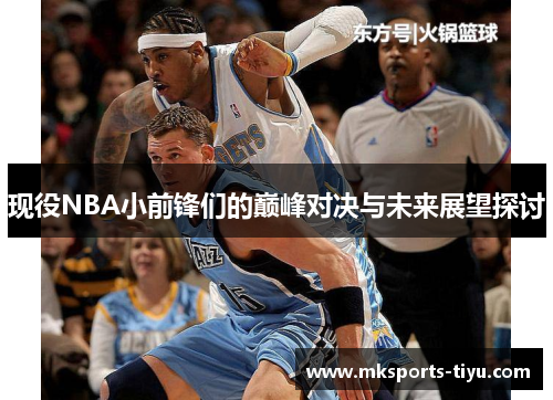 现役NBA小前锋们的巅峰对决与未来展望探讨