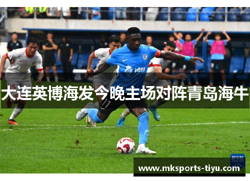 大连英博海发今晚主场对阵青岛海牛